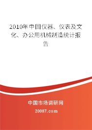 2010年中国仪器、仪表及文化、办公用机械制造统计报告 2010年中国仪器、仪表及文化、办公用机械制造统计报告