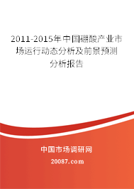 2011-2015年中国硼酸产业市场运行动态分析及前景预测分析报告 2011-2015年中国硼酸产业市场运行动态分析及前景预测分析报告