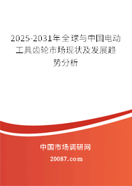 2025-2031年全球与中国电动工具齿轮市场现状及发展趋势分析