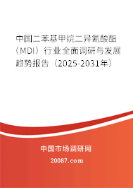 中国二苯基甲烷二异氰酸酯（MDI）行业全面调研与发展趋势报告（2025-2031年）
