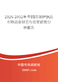 2026-2032年中国高端护肤品市场调查研究与前景趋势分析报告