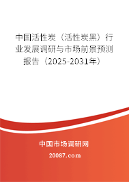 中国活性炭(活性炭黑)行业发展调研与市场前景预测报告(2025-2031年) 中国活性炭(活性炭黑)行业发展调研与市场前景预测报告(2025-2031年)
