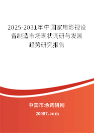 2025-2031年中国家用影视设备制造市场现状调研与发展趋势研究报告