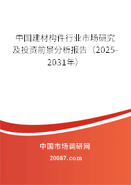 中国建材构件行业市场研究及投资前景分析报告(2025-2031年) 中国建材构件行业市场研究及投资前景分析报告(2025-2031年)
