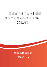 中国螺旋喷嘴喷头行业调研及投资前景分析报告(2025-2031年) 中国螺旋喷嘴喷头行业调研及投资前景分析报告(2025-2031年)