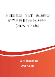 中国氯化氢（HCl）市场调查研究与行业前景分析报告（2025-2031年）