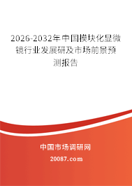 2026-2032年中国模块化显微镜行业发展研及市场前景预测报告 2026-2032年中国模块化显微镜行业发展研及市场前景预测报告