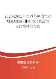 2025-2031年全球与中国气动衬氟蝶阀行业市场分析及前景趋势预测报告 2025-2031年全球与中国气动衬氟蝶阀行业市场分析及前景趋势预测报告