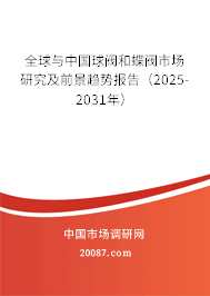 全球与中国球阀和蝶阀市场研究及前景趋势报告（2025-2031年）