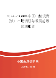 2024-2030年中国山楂浸膏(液)市场调研与发展前景预测报告 2024-2030年中国山楂浸膏(液)市场调研与发展前景预测报告