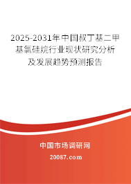 2025-2031年中国叔丁基二甲基氯硅烷行业现状研究分析及发展趋势预测报告