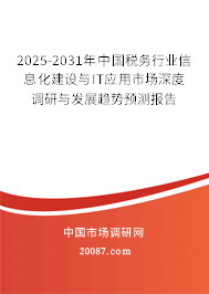 2025-2031年中国税务行业信息化建设与IT应用市场深度调研与发展趋势预测报告 2025-2031年中国税务行业信息化建设与IT应用市场深度调研与发展趋势预测报告