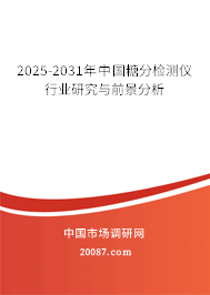 2025-2031年中国糖分检测仪行业研究与前景分析 2025-2031年中国糖分检测仪行业研究与前景分析