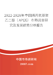 2022-2028年中国烯丙氧基聚乙二醇（APEG）市场调查研究及发展趋势分析报告