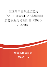 全球与中国系统级芯片(SoC)测试机行业市场调研及前景趋势分析报告(2026-2032年) 全球与中国系统级芯片(SoC)测试机行业市场调研及前景趋势分析报告(2026-2032年)
