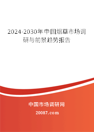 2024-2030年中国烟草市场调研与前景趋势报告 2024-2030年中国烟草市场调研与前景趋势报告