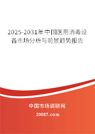 2025-2031年中国医用消毒设备市场分析与前景趋势报告 2025-2031年中国医用消毒设备市场分析与前景趋势报告
