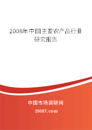 2008年中国主要农产品行业研究报告 2008年中国主要农产品行业研究报告