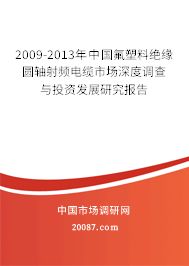 2009-2013年中国氟塑料绝缘圆轴射频电缆市场深度调查与投资发展研究报告