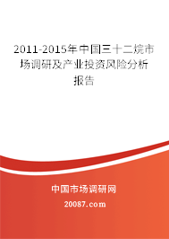 2011-2015年中国三十二烷市场调研及产业投资风险分析报告 2011-2015年中国三十二烷市场调研及产业投资风险分析报告