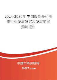 2024-2030年中国腹部外科用钳行业发展研究及发展前景预测报告