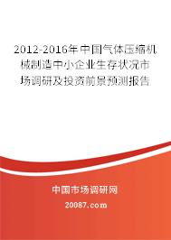 2012-2016年中国气体压缩机械制造中小企业生存状况市场调研及投资前景预测报告 2012-2016年中国气体压缩机械制造中小企业生存状况市场调研及投资前景预测报告