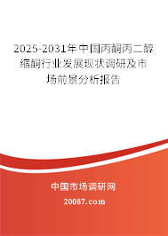 2025-2031年中国丙酮丙二醇缩酮行业发展现状调研及市场前景分析报告 2025-2031年中国丙酮丙二醇缩酮行业发展现状调研及市场前景分析报告