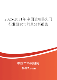 2025-2031年中国玻璃防火门行业研究与前景分析报告 2025-2031年中国玻璃防火门行业研究与前景分析报告