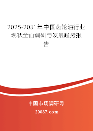 2025-2031年中国齿轮油行业现状全面调研与发展趋势报告 2025-2031年中国齿轮油行业现状全面调研与发展趋势报告