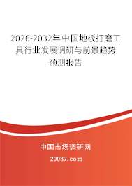 2026-2032年中国地板打磨工具行业发展调研与前景趋势预测报告