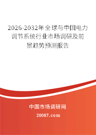 2026-2032年全球与中国电力调节系统行业市场调研及前景趋势预测报告 2026-2032年全球与中国电力调节系统行业市场调研及前景趋势预测报告