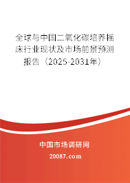 全球与中国二氧化碳培养摇床行业现状及市场前景预测报告（2025-2031年）