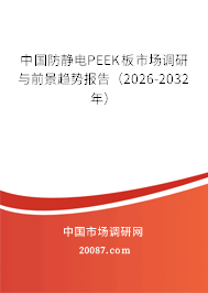 中国防静电PEEK板市场调研与前景趋势报告(2026-2032年) 中国防静电PEEK板市场调研与前景趋势报告(2026-2032年)