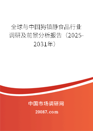 全球与中国狗镇静食品行业调研及前景分析报告（2025-2031年）