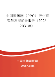 中国聚苯醚(PPO)行业研究与发展前景报告(2025-2031年) 中国聚苯醚(PPO)行业研究与发展前景报告(2025-2031年)