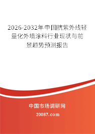 2026-2032年中国抗紫外线轻量化外墙涂料行业现状与前景趋势预测报告 2026-2032年中国抗紫外线轻量化外墙涂料行业现状与前景趋势预测报告