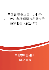 中国配电变压器（0.4kV-220kV）市场调研与发展趋势预测报告（2024年）