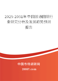2025-2031年中国普通圆钢行业研究分析及发展趋势预测报告