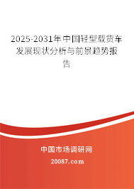 2025-2031年中国轻型载货车发展现状分析与前景趋势报告