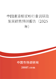 中国速溶椰浆粉行业调研及发展趋势预测报告（2025年）