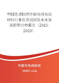 中国无卤阻燃环保电线电缆材料行业现状调研及未来发展趋势分析报告（2015-2020）
