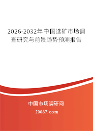 2026-2032年中国选矿市场调查研究与前景趋势预测报告 2026-2032年中国选矿市场调查研究与前景趋势预测报告