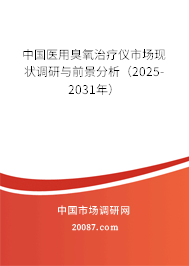 中国医用臭氧治疗仪市场现状调研与前景分析(2025-2031年) 中国医用臭氧治疗仪市场现状调研与前景分析(2025-2031年)
