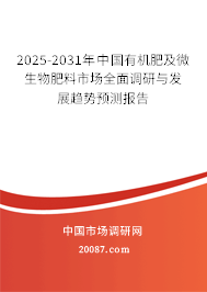 2025-2031年中国有机肥及微生物肥料市场全面调研与发展趋势预测报告