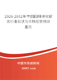 2026-2032年中国园林绿化服务行业现状与市场前景预测报告 2026-2032年中国园林绿化服务行业现状与市场前景预测报告