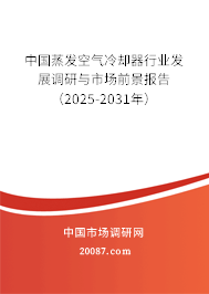 中国蒸发空气冷却器行业发展调研与市场前景报告(2025-2031年) 中国蒸发空气冷却器行业发展调研与市场前景报告(2025-2031年)
