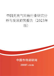 中国无充气轮胎行业研究分析与发展趋势报告(2023年版) 中国无充气轮胎行业研究分析与发展趋势报告(2023年版)
