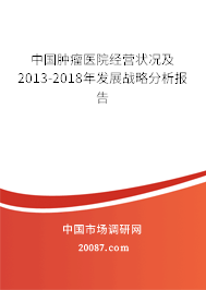 中国肿瘤医院经营状况及2013-2018年发展战略分析报告