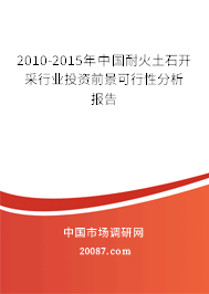2010-2015年中国耐火土石开采行业投资前景可行性分析报告