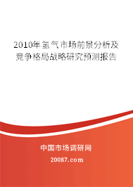 2010年氢气市场前景分析及竞争格局战略研究预测报告 2010年氢气市场前景分析及竞争格局战略研究预测报告